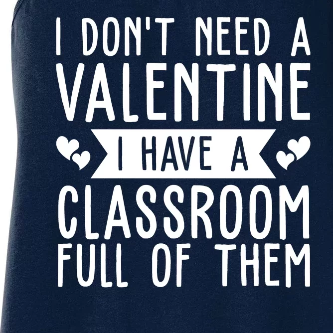 I Dont Need A Valentine I Have A Classroom Full Of Them Teacher Women's Racerback Tank