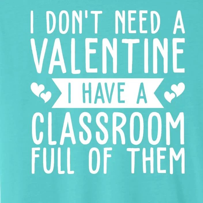 I Dont Need A Valentine I Have A Classroom Full Of Them Teacher ChromaSoft Performance T-Shirt