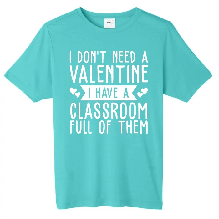 I Dont Need A Valentine I Have A Classroom Full Of Them Teacher ChromaSoft Performance T-Shirt