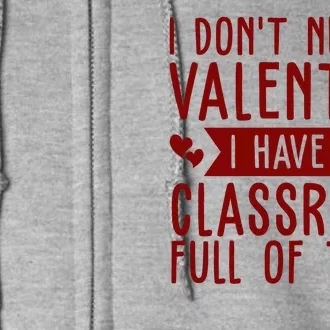 I Dont Need A Valentine I Have A Classroom Full Of Them Teacher Full Zip Hoodie