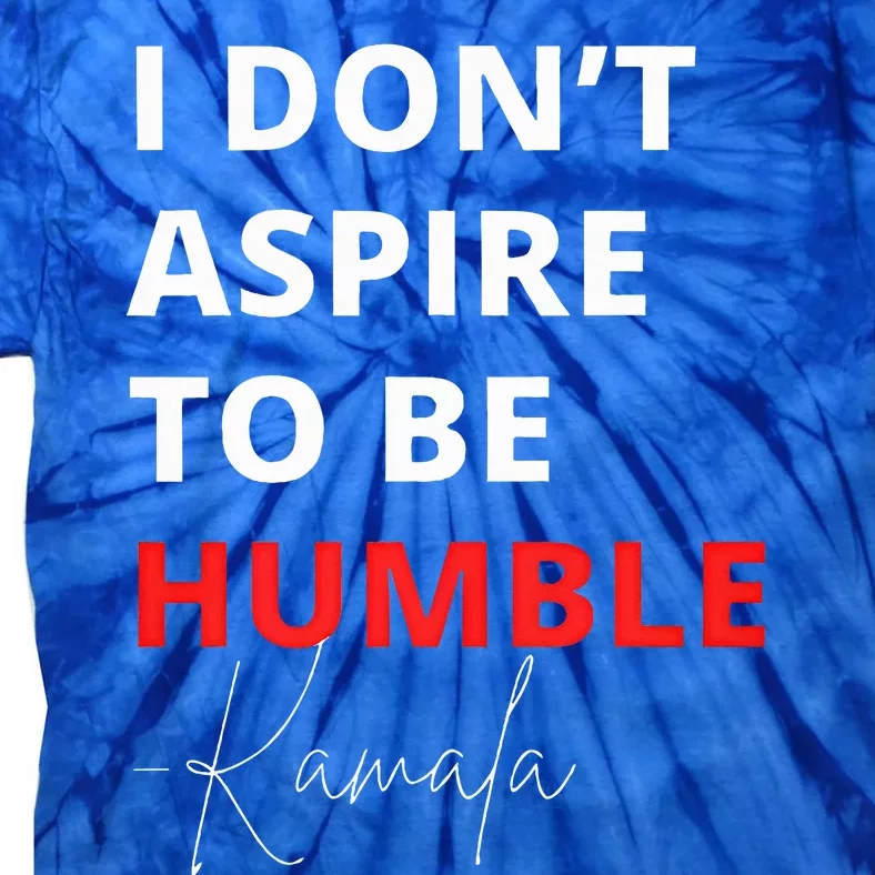 I Do Not Aspire To Be Humble Kamalaharris Tie-Dye T-Shirt