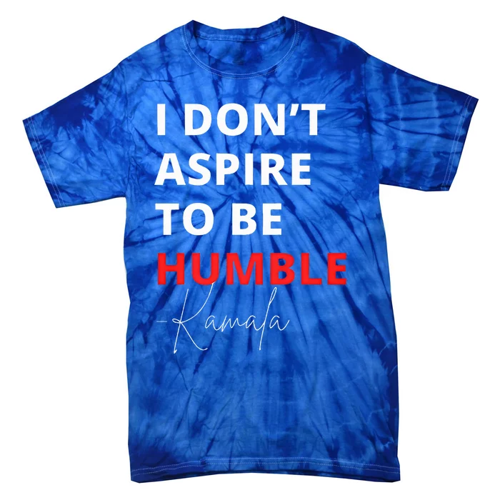 I Do Not Aspire To Be Humble Kamalaharris Tie-Dye T-Shirt