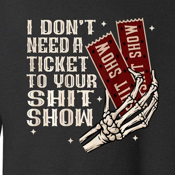 I DonT Need A Ticket To Your Shit Show Toddler Sweatshirt