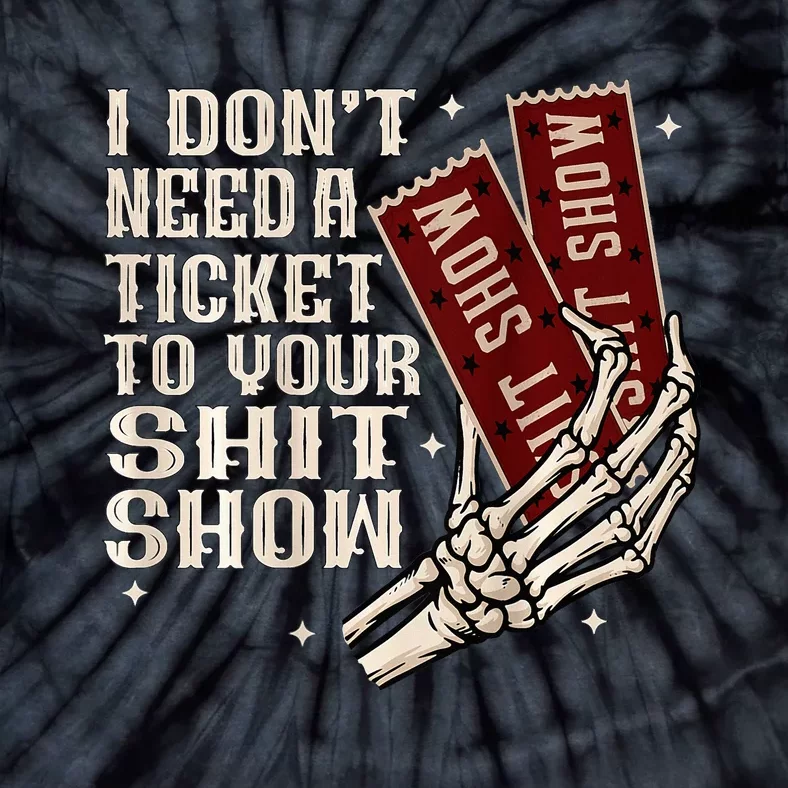 I DonT Need A Ticket To Your Shit Show Tie-Dye T-Shirt