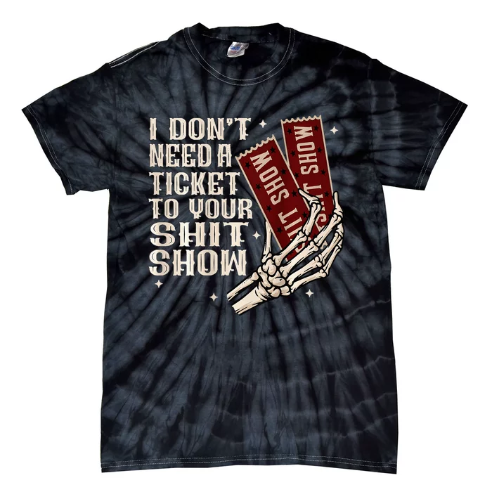 I DonT Need A Ticket To Your Shit Show Tie-Dye T-Shirt