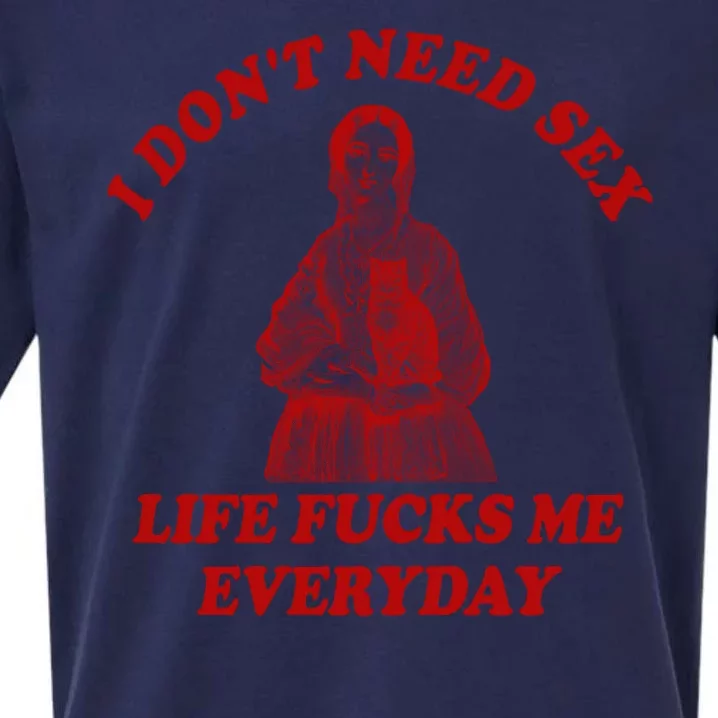 I Dont Need Sex Life Fucks Me Everyday Funny Sueded Cloud Jersey T-Shirt