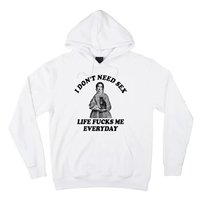 I Dont Need Sex Life Fucks Me Everyday Funny Hoodie