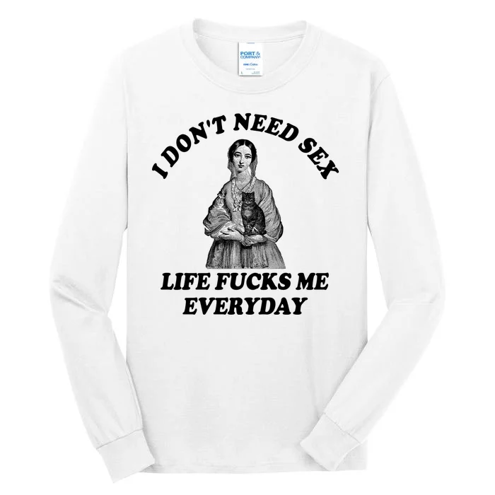 I Dont Need Sex Life Fucks Me Everyday Funny Tall Long Sleeve T-Shirt