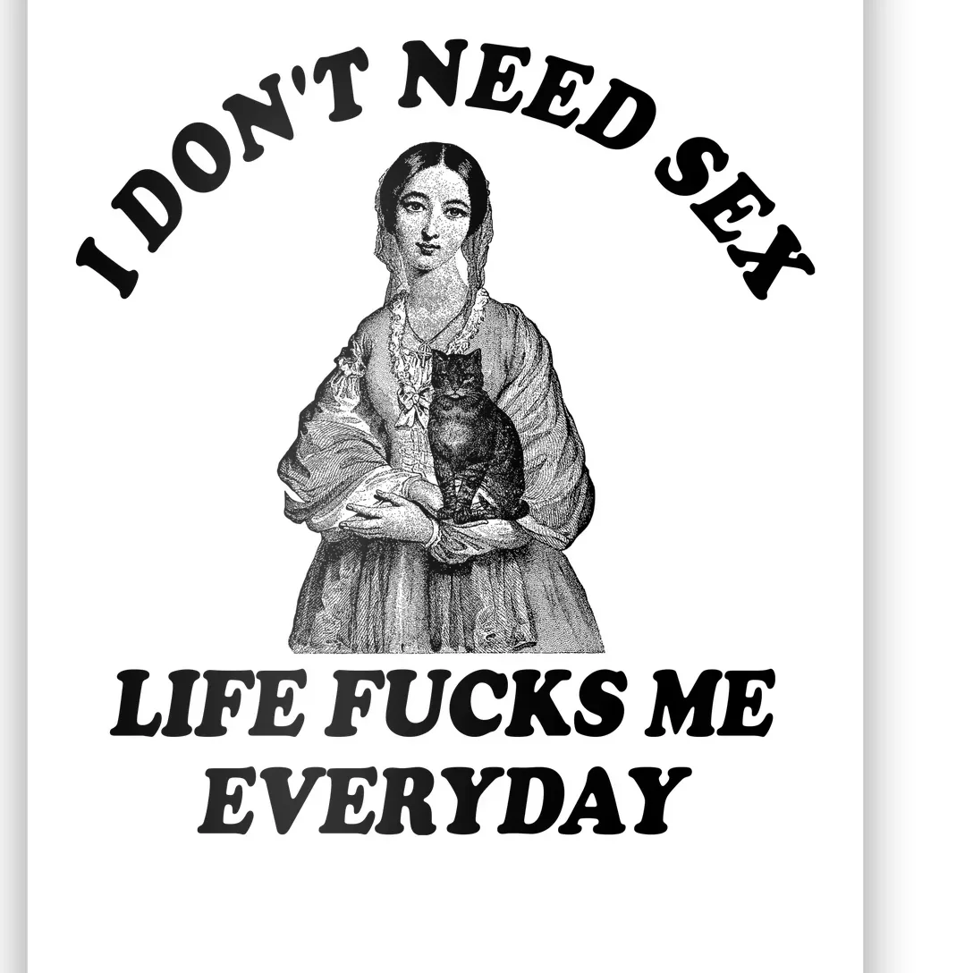 I Dont Need Sex Life Fucks Me Everyday Funny Poster