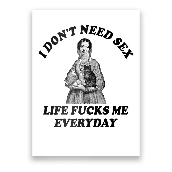 I Dont Need Sex Life Fucks Me Everyday Funny Poster