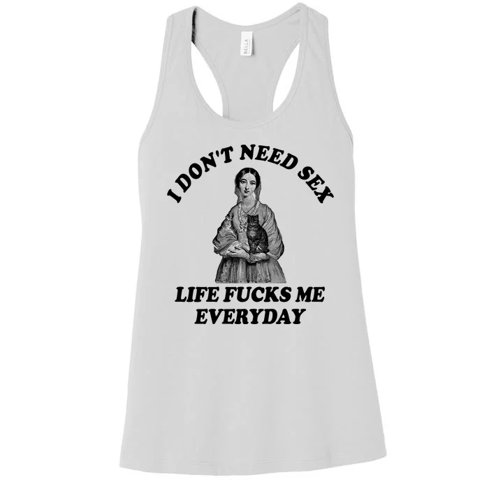 I Dont Need Sex Life Fucks Me Everyday Funny Women's Racerback Tank