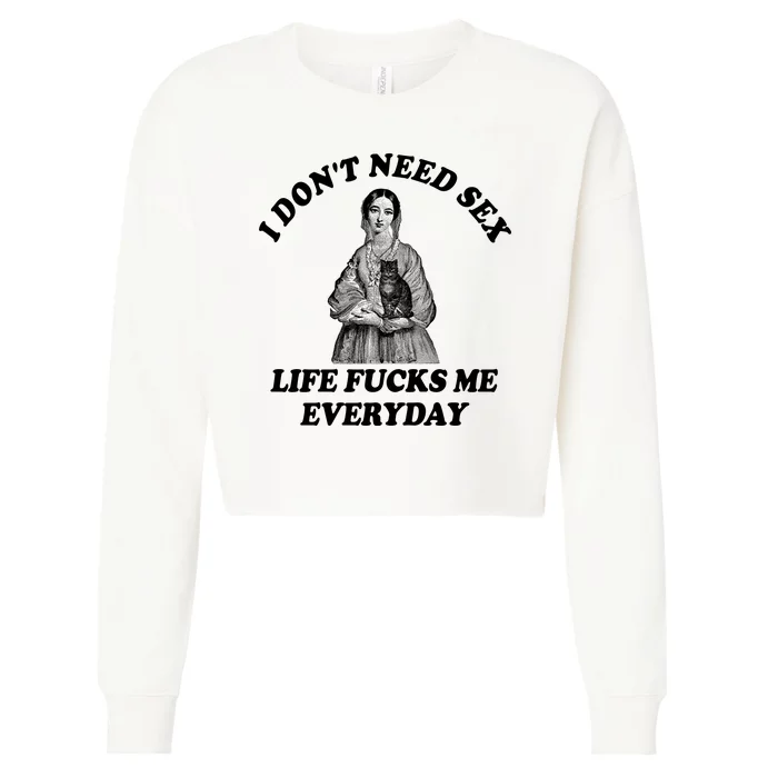 I Dont Need Sex Life Fucks Me Everyday Funny Cropped Pullover Crew