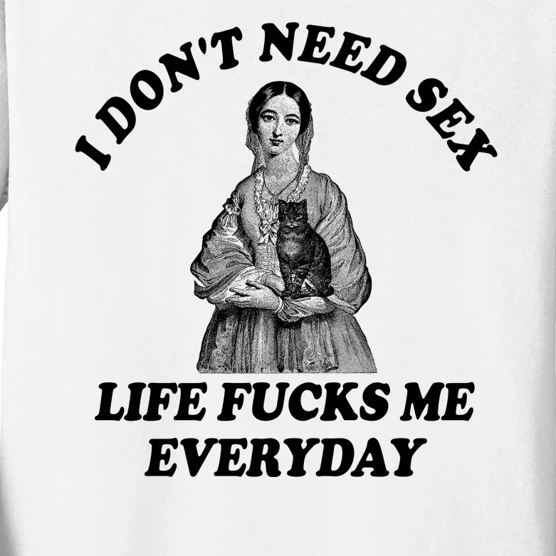 I Dont Need Sex Life Fucks Me Everyday Funny Kids Long Sleeve Shirt