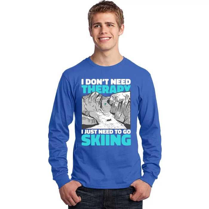 I Don't Need Therapy I Just Need To Go Skiing Meaningful Gift Tall Long Sleeve T-Shirt