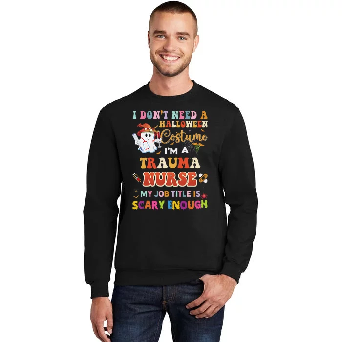 I DonT Need A Halloween Costume IM A Trauma Nurse My Job Tall Sweatshirt