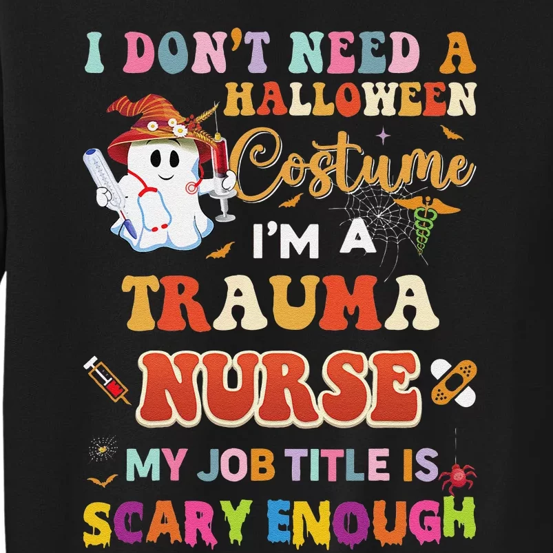 I DonT Need A Halloween Costume IM A Trauma Nurse My Job Tall Sweatshirt