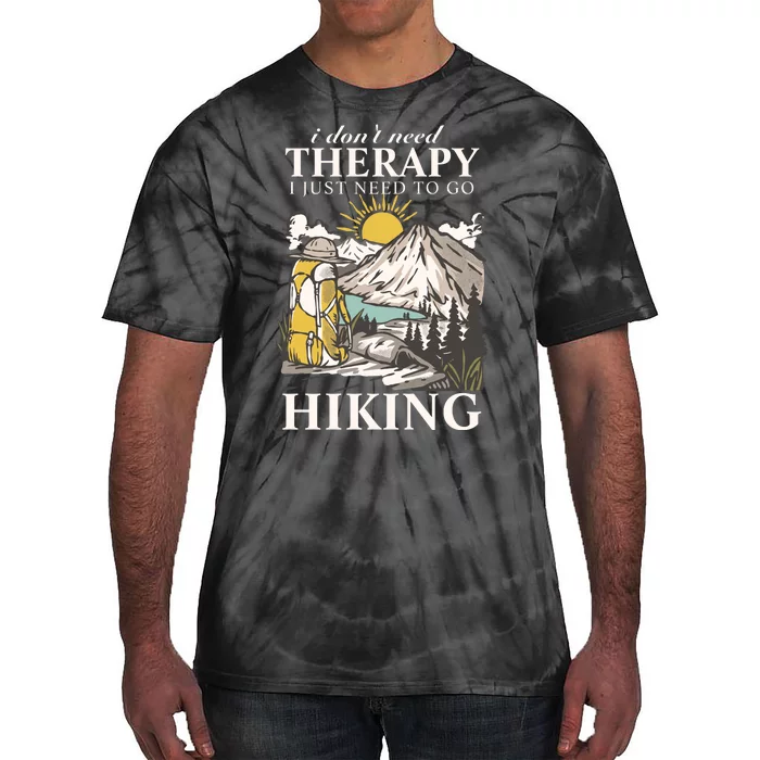 I DonT Need Therapy I Just Need To Go Hiking Tie-Dye T-Shirt