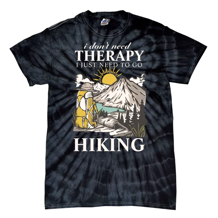 I DonT Need Therapy I Just Need To Go Hiking Tie-Dye T-Shirt