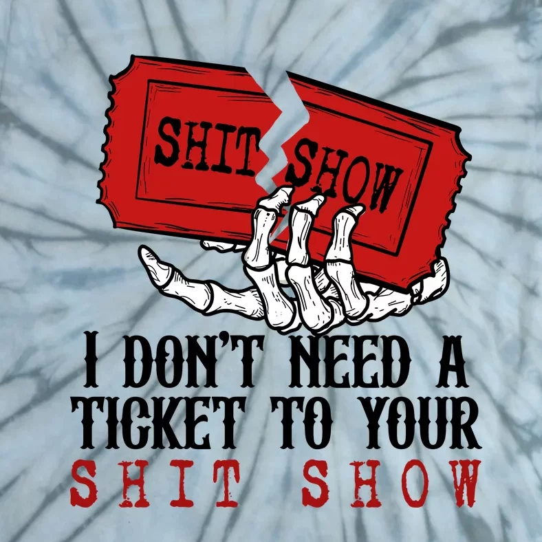 I Dont Need A Ticket To Your Show Tie-Dye T-Shirt