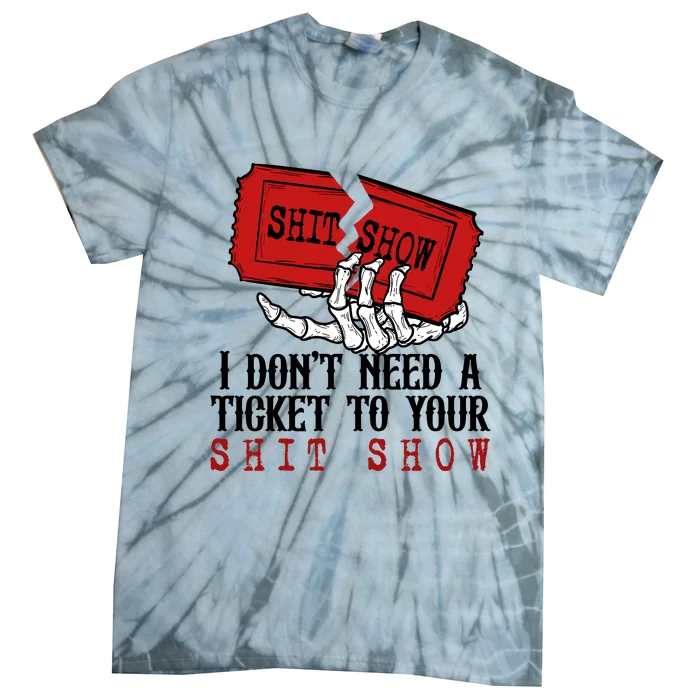 I Dont Need A Ticket To Your Show Tie-Dye T-Shirt