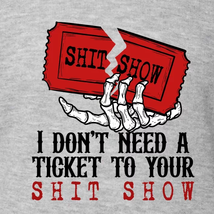 I Dont Need A Ticket To Your Show Toddler Sweatshirt