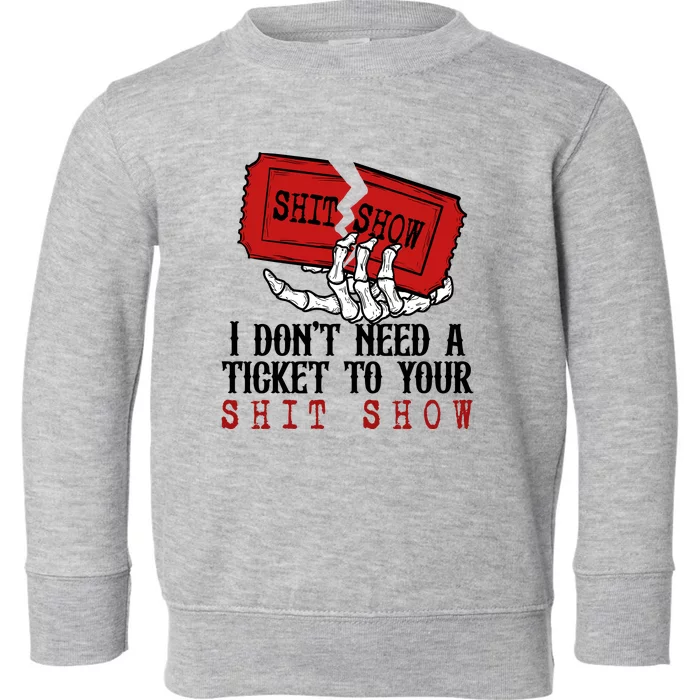 I Dont Need A Ticket To Your Show Toddler Sweatshirt