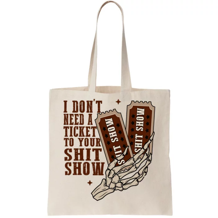 I Dont Need A Ticket To Your Shit Show Tote Bag