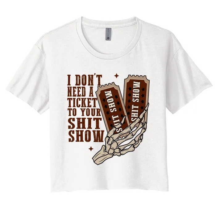 I Dont Need A Ticket To Your Shit Show Women's Crop Top Tee