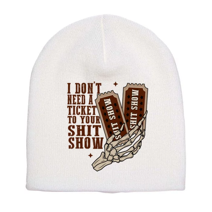 I Dont Need A Ticket To Your Shit Show Short Acrylic Beanie