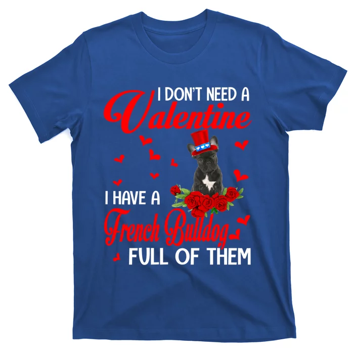 I Don't Need A Valentine I Have A French Bulldog Dog Lover Gift T-Shirt