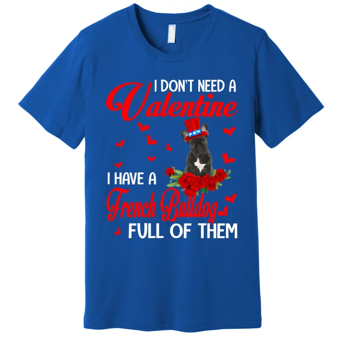 I Don't Need A Valentine I Have A French Bulldog Dog Lover Gift Premium T-Shirt