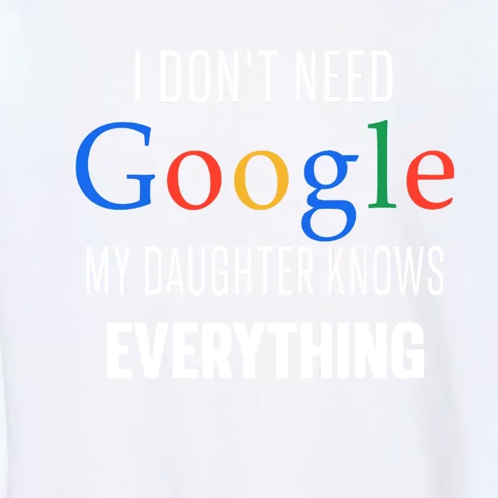 I Dont Need Google My Daughter Knows Everything Funny Dad Father Joke Garment-Dyed Sweatshirt