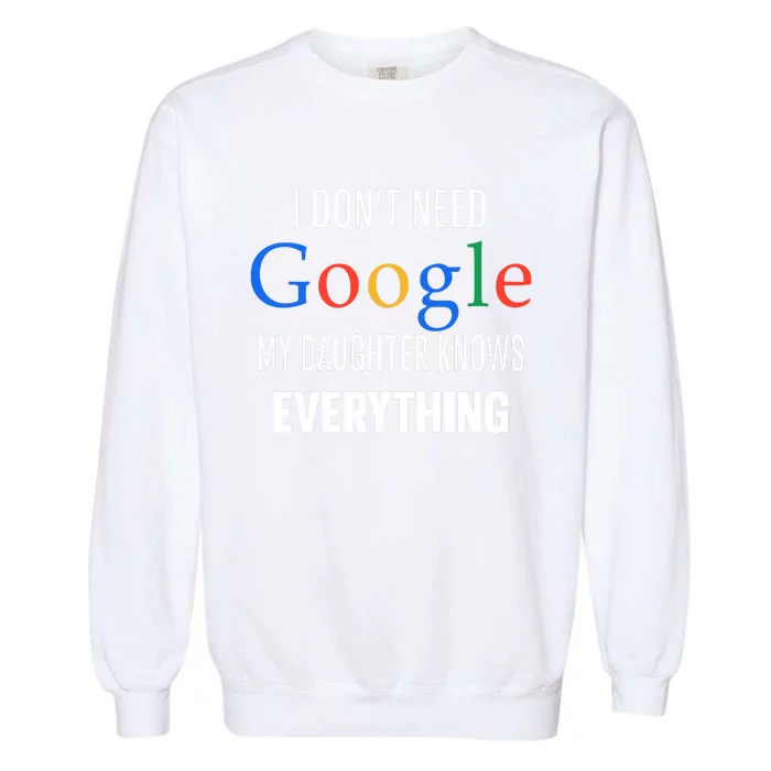 I Dont Need Google My Daughter Knows Everything Funny Dad Father Joke Garment-Dyed Sweatshirt