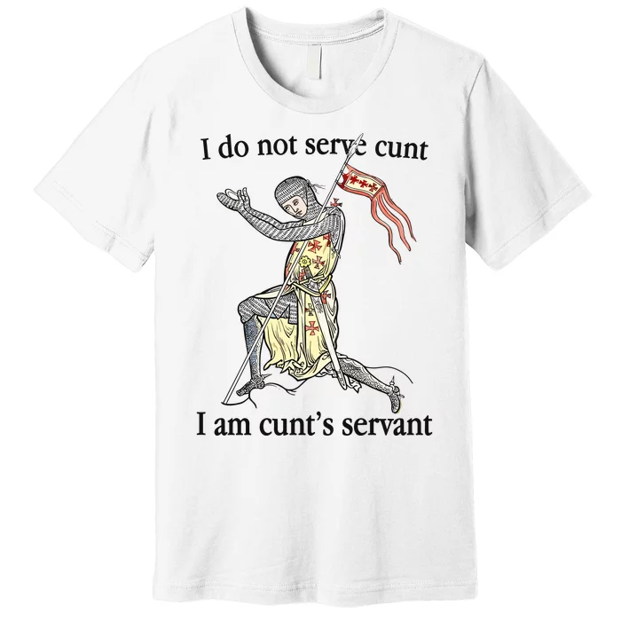 I Do Not Serve Cunt I Am CuntS Servant Premium T-Shirt