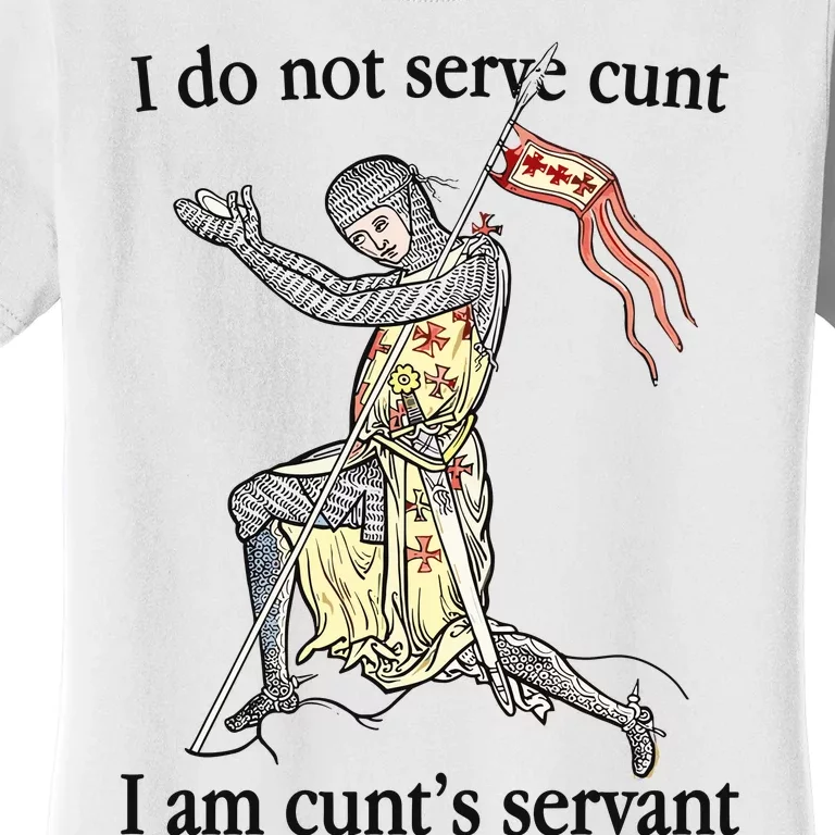 I Do Not Serve Cunt I Am CuntS Servant Women's T-Shirt