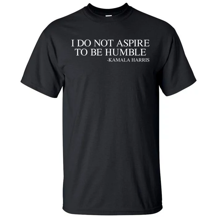 I Do Not Aspire To Be Humble Saying Quote Kamala Harris 2024 Tall T-Shirt