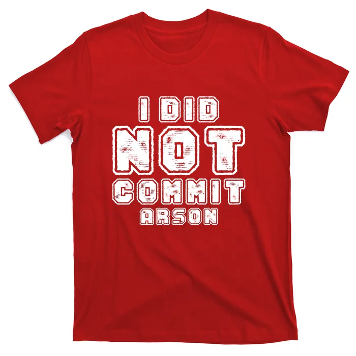 I Did Not Commit Arson Funny Arson T-Shirt