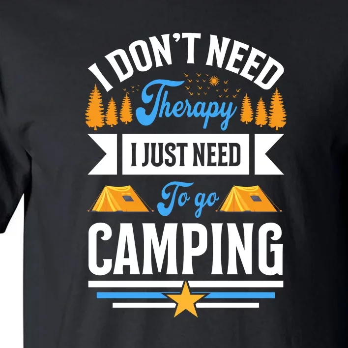 I Dont Need Therapy I Just Need To Go Camping Gift Tall T-Shirt