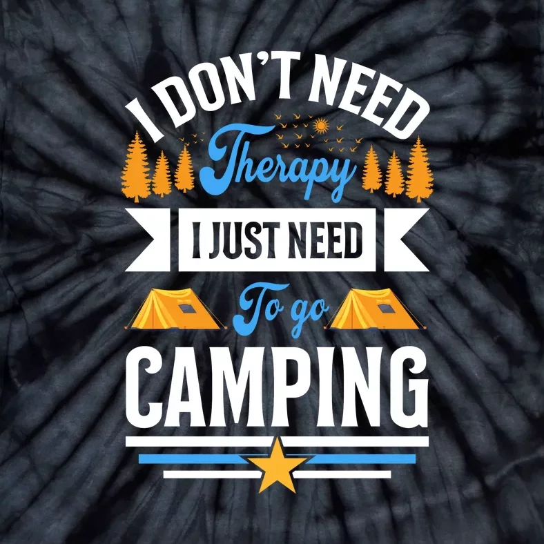 I Dont Need Therapy I Just Need To Go Camping Gift Tie-Dye T-Shirt