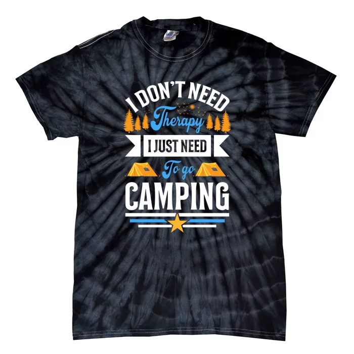 I Dont Need Therapy I Just Need To Go Camping Gift Tie-Dye T-Shirt