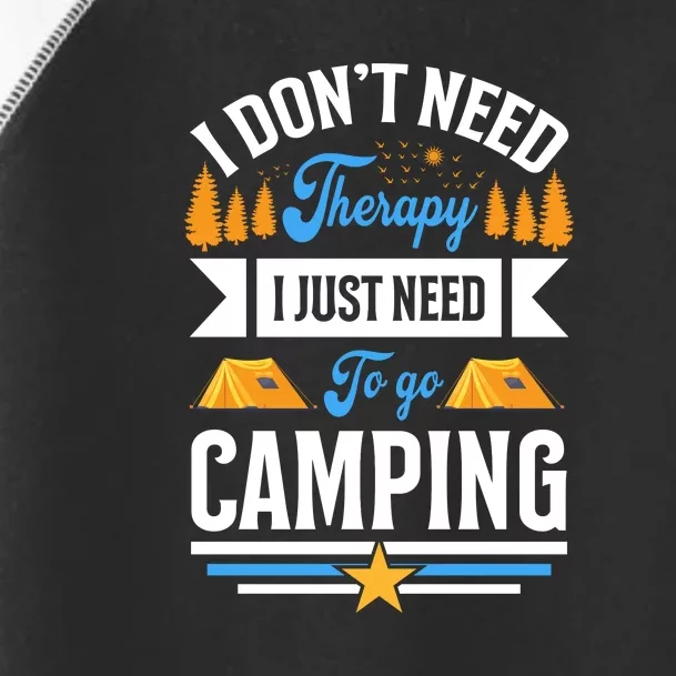 I Dont Need Therapy I Just Need To Go Camping Gift Toddler Fine Jersey T-Shirt