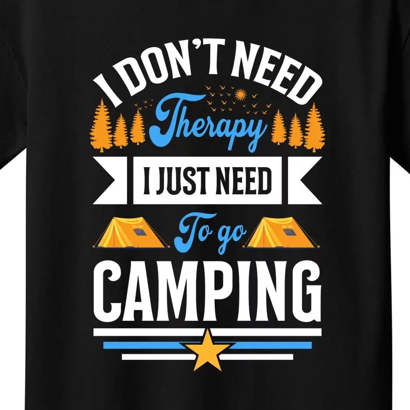 I Dont Need Therapy I Just Need To Go Camping Gift Kids T-Shirt