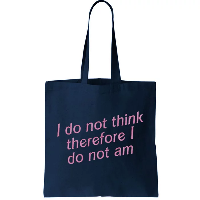 I Do Not Think Therefore I Do Not Am Tote Bag