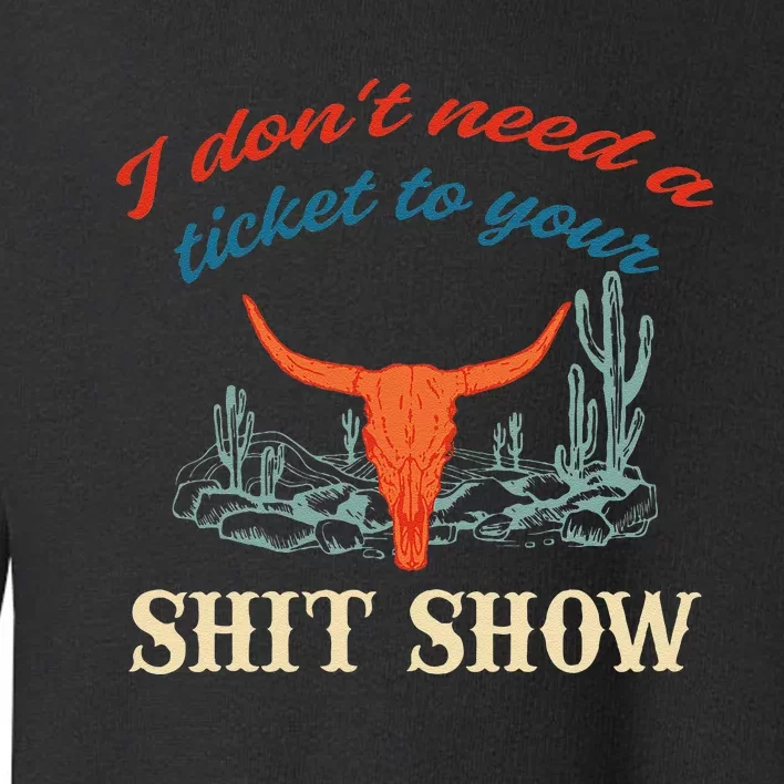 I DonT Need Ticket To Your Shit Show Apparel Toddler Sweatshirt