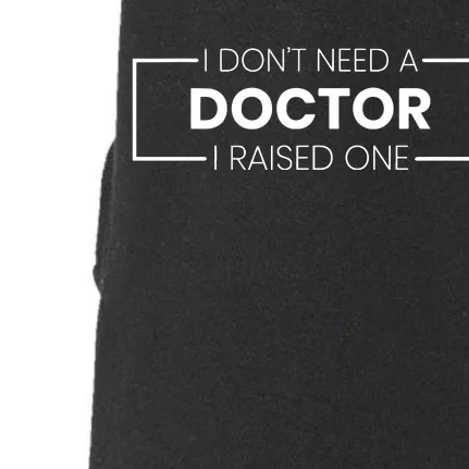 I Dont Need A Doctor I Raised One Doctor Mom Mothers Day Doggie 3-End Fleece Hoodie