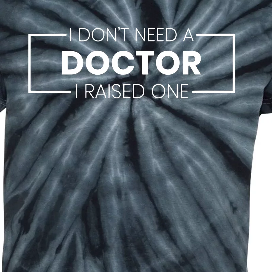 I Dont Need A Doctor I Raised One Doctor Mom Mothers Day Kids Tie-Dye T-Shirt