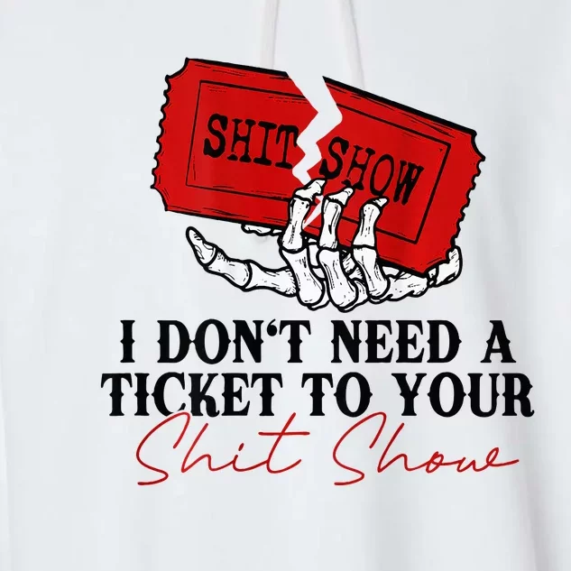 I DonT Need A Ticket To Your Shit Show Garment-Dyed Fleece Hoodie