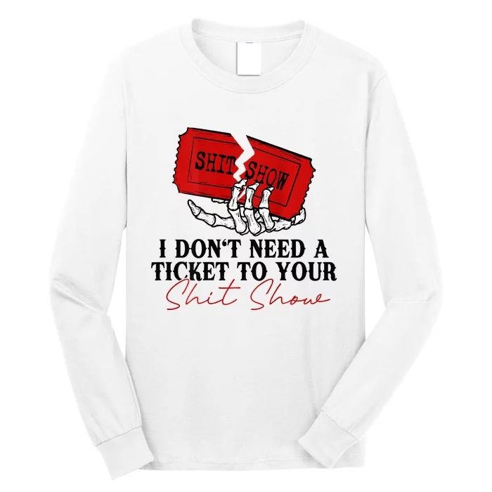 I DonT Need A Ticket To Your Shit Show Long Sleeve Shirt