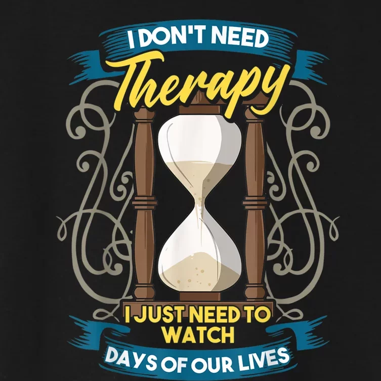 I Don't Need Therapy I Just Need To Watch Days Of Our Lives Women's Crop Top Tee