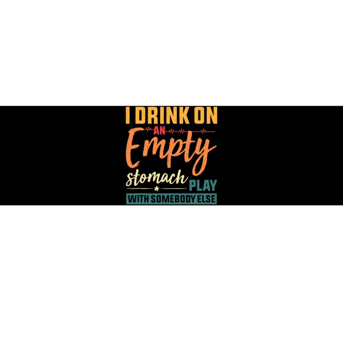 I Drink On An Empty Stomach Play With Somebody Else Drinkers Tank Top Bumper Sticker